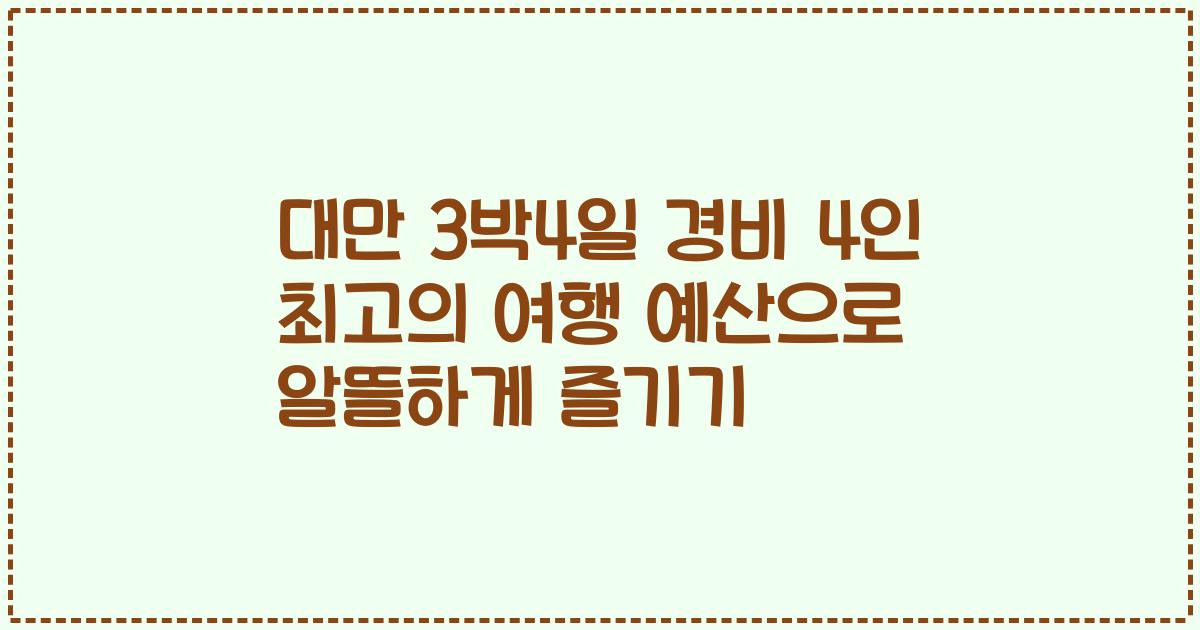 대만 3박4일 경비 4인 최고의 여행 예산으로 알뜰하게 즐기기
