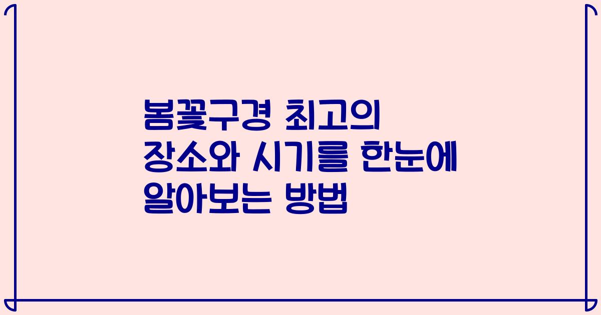 봄꽃구경 최고의 장소와 시기를 한눈에 알아보는 방법
