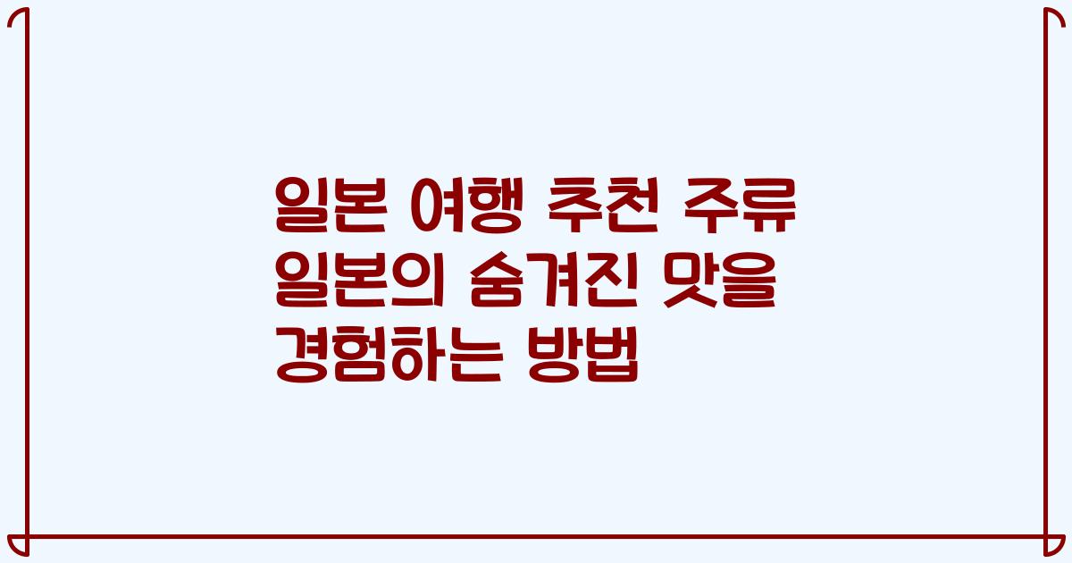 일본 여행 추천 주류 일본의 숨겨진 맛을 경험하는 방법