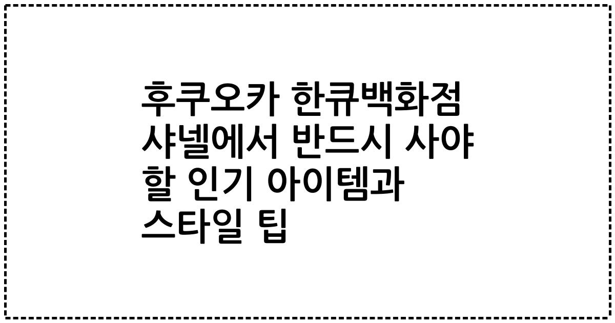 후쿠오카 한큐백화점 샤넬에서 반드시 사야 할 인기 아이템과 스타일 팁