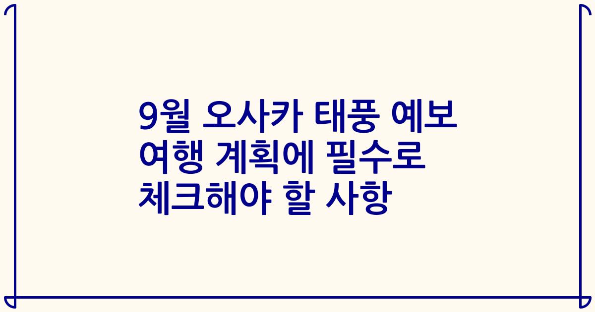 9월 오사카 태풍 예보 여행 계획에 필수로 체크해야 할 사항