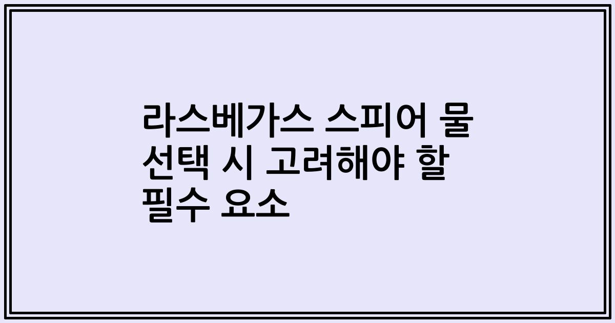 라스베가스 스피어 물 선택 시 고려해야 할 필수 요소