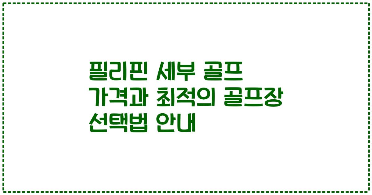 필리핀 세부 골프 가격과 최적의 골프장 선택법 안내