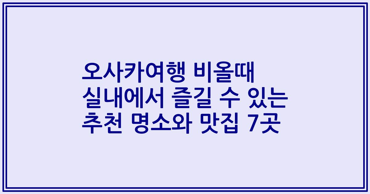 오사카여행 비올때 실내에서 즐길 수 있는 추천 명소와 맛집 7곳